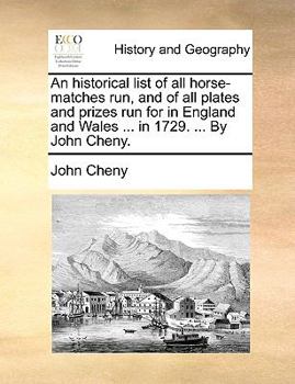 Paperback An Historical List of All Horse-Matches Run, and of All Plates and Prizes Run for in England and Wales ... in 1729. ... by John Cheny. Book