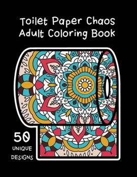 Toilet Paper Chaos Adult Coloring Book: Stress relieving coloring pages - Color your way through the craziness of this world