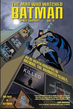 The Man Who Watched Batman Vol.2: An in Depth Guide to Batman: The Animated Series