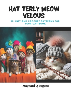 Hat terly Meow velous: 30 Knit and Crochet Patterns for Your Cat Book