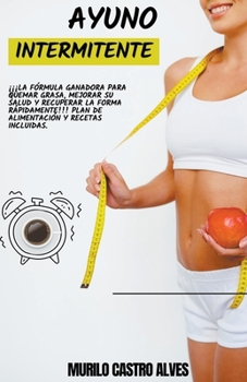 Paperback Ayuno Intermitente - ¡¡¡la Fórmula Ganadora para Quemar Grasa, Mejorar su Salud y Recuperar la Forma Rápidamente!!! Plan de Alimentación y Recetas Inc [Spanish] Book