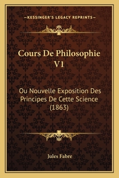 Paperback Cours De Philosophie V1: Ou Nouvelle Exposition Des Principes De Cette Science (1863) [French] Book