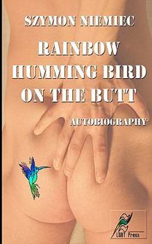 Paperback Rainbow Humming Bird On The Butt: Autobiography Book