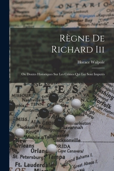 Paperback Règne De Richard Iii: Ou Doutes Historiques Sur Les Crimes Qui Lui Sont Imputés Book