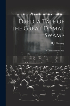 Dred, a Tale of the Great Dismal Swamp: A Drama in Four Acts