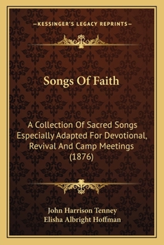 Songs Of Faith: A Collection Of Sacred Songs Especially Adapted For Devotional, Revival And Camp Meetings
