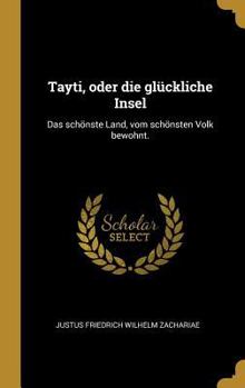 Hardcover Tayti, oder die glückliche Insel: Das schönste Land, vom schönsten Volk bewohnt. [German] Book