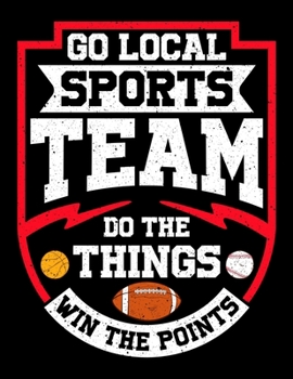 Go Local Sports Team Do The Things Win The Points: Sports Fan Blank Sketchbook to Draw and Paint (110 Empty Pages, 8.5" x 11")