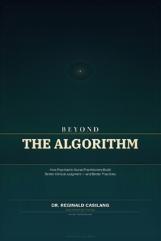 Paperback Beyond the Algorithm: How Psychiatric Nurse Practitioners Build Better Clinical Judgment - and Better Practices Book
