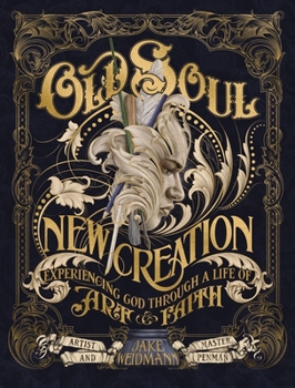 Old Soul, New Creation: Experiencing God through a Life of Art and Faith