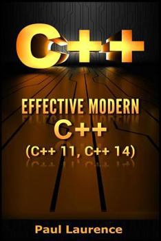 Paperback C++: Effective Modern C++ (C++ 11, C++ 14) (guide,C Programming, HTML, Javascript, Programming,all,internet, Coding, CSS, Java, PHP Vol 1) Book