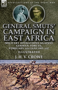 General Smuts' Campaign in East Africa: Military Operations Against German Forces, February 1916-January 1917
