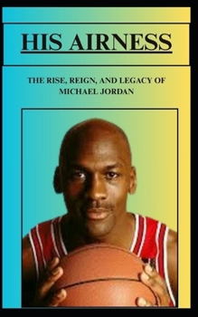 Paperback His Airness the Rise, Reign, and Legacy of Michael Jordan Book