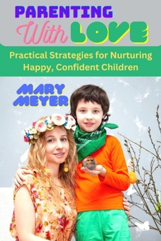 Paperback Parenting with Love: Practical Strategies for Nurturing Happy, Confident Children Book