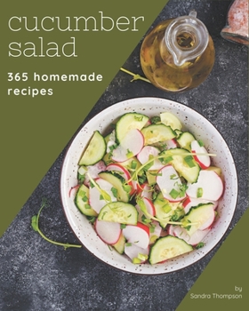 Paperback 365 Homemade Cucumber Salad Recipes: Cucumber Salad Cookbook - All The Best Recipes You Need are Here! Book