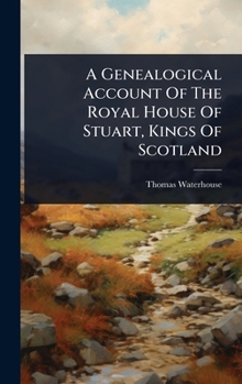 Hardcover A Genealogical Account Of The Royal House Of Stuart, Kings Of Scotland Book