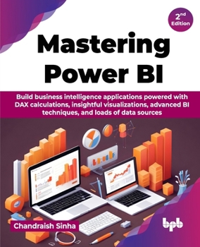 Paperback Mastering Power BI: Build business intelligence applications powered with DAX calculations, insightful visualizations, advanced BI techniq Book