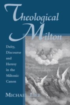Hardcover Theological Milton: Deity, Discourse and Heresy in the Miltonic Canon Book