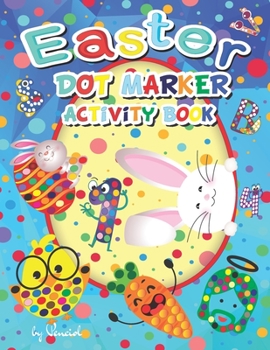 Easter Dot Marker Activity Book: Alphabet, Numbers and Easter Illustrations - Easy Guided Big Dots- Easter Books for Kids - Easter Dot Marker Coloring
