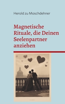Magnetische Rituale, die Deinen Seelenpartner anziehen: Moschdehners Liebeszauber (German Edition)