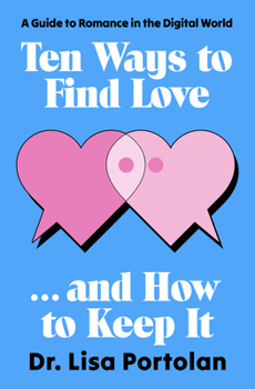 Ten Ways to Find Love . . . and How to Keep It: A Guide to Romance in the Digital World