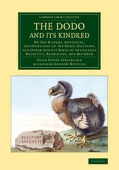 Paperback The Dodo and Its Kindred: Or the History, Affinities, and Osteology of the Dodo, Solitaire, and Other Extinct Birds of the Islands Mauritius, Ro Book