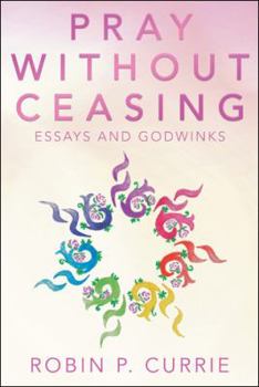 Hardcover Pray Without Ceasing: Essays and Godwinks Book