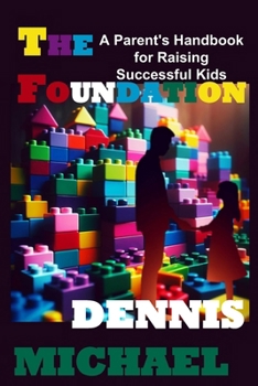 THE FOUNDATION: A Parent's Handbook for Raising Successful Kids