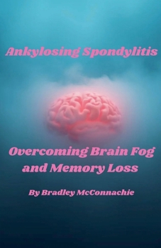 Paperback Ankylosing Spondylitis Overcoming Brain Fog and Memory Loss Book