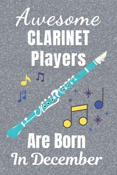 Awesome Clarinet Players Are Born In December: Clarinet gifts. This Clarinet Notebook / Clarinet Journal has a fun cover. It is 6x9in size with 110+ ... lover gifts. Gifts for Clarinet lovers.