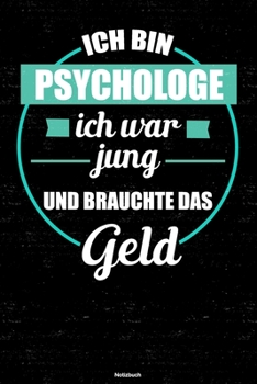 Ich bin Psychologe ich war jung und brauchte das Geld Notizbuch: Psychologe Journal DIN A5 liniert 120 Seiten Geschenk (German Edition)