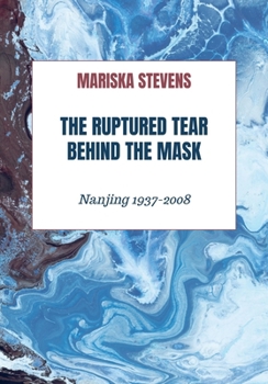 Paperback The Ruptured Tear Behind the Mask: Nanjing 1937-2008 Book