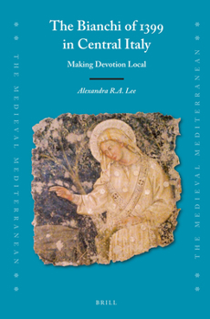 The Bianchi of 1399 in Central Italy Making Devotion Local - Book #129 of the Medieval Mediterranean