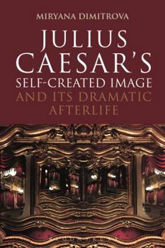 Julius Caesar's Self-Created Image and Its Dramatic Afterlife