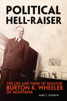 Paperback Political Hell-Raiser: The Life and Times of Senator Burton K. Wheeler of Montana Book