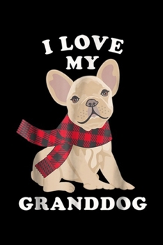 I love my granddog: French Bulldog Grandma Xmas Gift Fun Frenchie Granddog Journal/Notebook Blank Lined Ruled 6x9 100 Pages