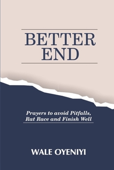 Paperback Better End: How to Live with End in Sight with Prayers to Avoid Pitfalls, Rat Race and Finish Well Book