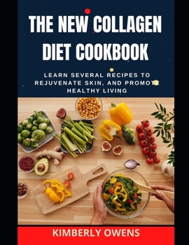 Paperback The New Collagen Diet Cookbook: Learn Several Recipes To Rejuvenate Your Skin, and Promote Healthy Living. Book