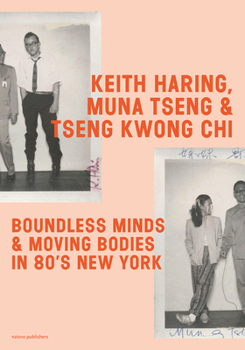 Keith Haring, Muna Tseng, and Tseng Kwong Chi: Boundless Minds & Moving Bodies in 80’s New York