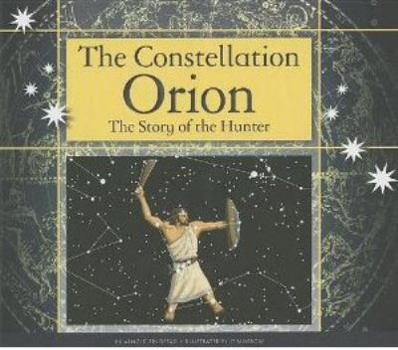 The Constellation Orion: The Story of the Hunter - Book  of the Constellations