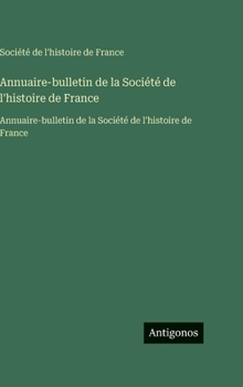 Annuaire-bulletin de la Société de l'histoire de France: Annuaire-bulletin de la Société de l'histoire de France
