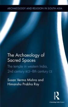Hardcover The Archaeology of Sacred Spaces: The temple in western India, 2nd century BCE - 8th century CE Book
