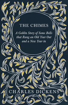 The Chimes: A Goblin Story or Some Bells That Rang an Old Year Out and a New Year In - Book #2 of the Christmas Books of Charles Dickens
