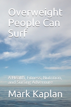 Paperback Overweight People Can Surf: A Health, Fitness, Nutrition, and Surfing Adventure Book