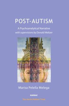 Post-Autism: A Psychoanalytical Narrative, with Supervisions by Donald Meltzer