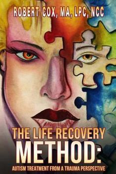 Paperback The Life Recovery Method: Treating Autism From a Trauma Perspective Book