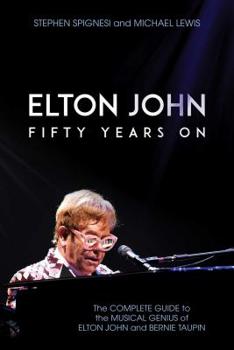 Paperback Elton John: Fifty Years on: The Complete Guide to the Musical Genius of Elton John and Bernie Taupin Book