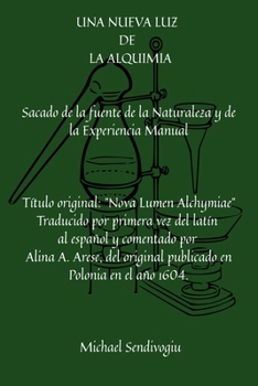 UNA NUEVA LUZ DE LA ALQUIMIA: Sacado de la fuente de la Naturaleza y de la Experiencia Manual (Spanish Edition)