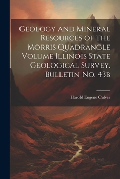 Geology and Mineral Resources of the Morris Quadrangle Volume Illinois State Geological Survey. Bulletin no. 43b