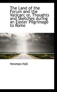 Paperback The Land of the Forum and the Vatican; Or, Thoughts and Sketches During an Easter Pilgrimage to Rome Book